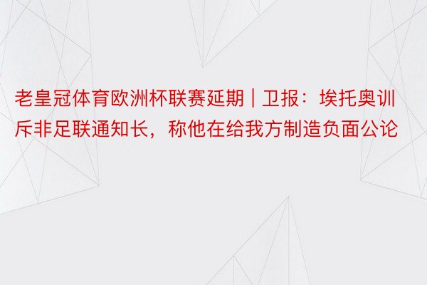 老皇冠体育欧洲杯联赛延期 | 卫报：埃托奥训斥非足联通知长，称他在给我方制造负面公论