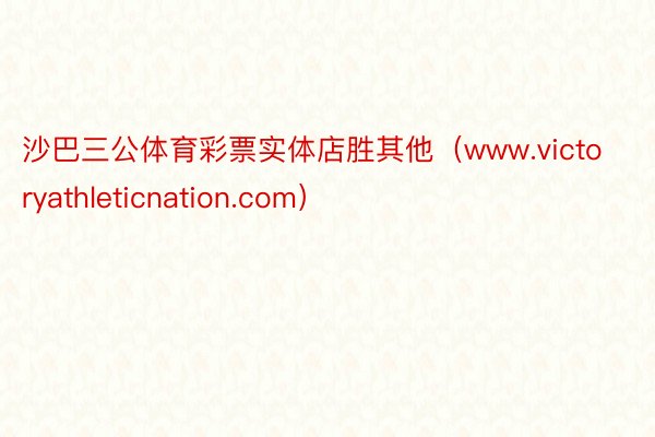 沙巴三公体育彩票实体店胜其他（www.victoryathleticnation.com）