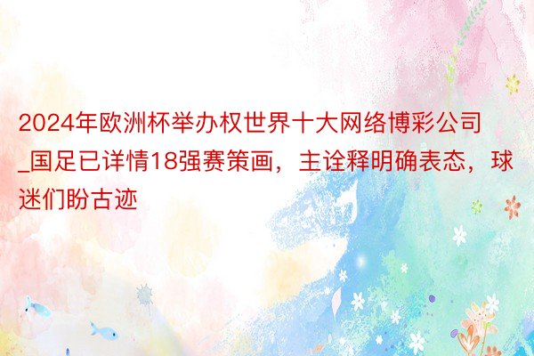 2024年欧洲杯举办权世界十大网络博彩公司_国足已详情18强赛策画，主诠释明确表态，球迷们盼古迹