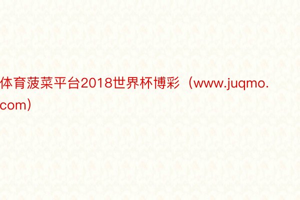 体育菠菜平台2018世界杯博彩（www.juqmo.com）